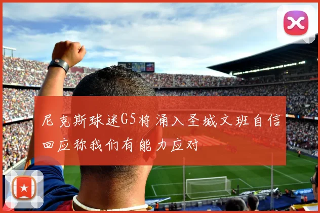 尼克斯球迷G5将涌入圣城文班自信回应称我们有能力应对