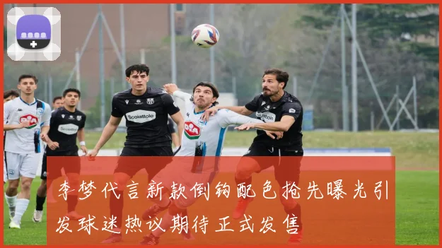 李梦代言新款倒钩配色抢先曝光引发球迷热议期待正式发售